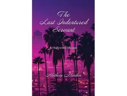 Livro The Last Indentured Servant A Hollywood Memoir de Aletheia Morden (Inglês)