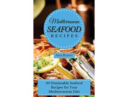 Livro Mediterranean Seafood Recipes 50 Unmissable Seafood Recipes for Your Mediterranean Diet de Alex Brawn (Inglês)