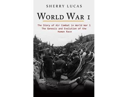Livro World War 1 The Story of Air Combat in World War 1 WWI True Story of Smuggling Guns to the Irish Coast de Sherry Lucas (Inglês)