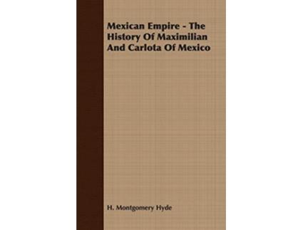 Livro Mexican Empire The History of Maximilian and Carlota of Mexico de H Montgomery Hyde (Inglês)