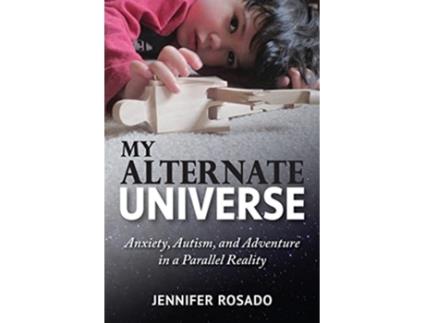 Livro My Alternate Universe Anxiety Autism and Adventure in a Parallel Reality de Jennifer Rosado (Inglês)