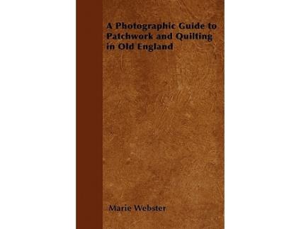 Livro A Photographic Guide to Patchwork and Quilting in Old England de Marie Webster (Inglês)