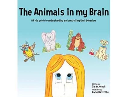 Livro The Animals in my Brain A kids guide to understanding and controlling their behaviour de Sarah Joseph (Inglês)