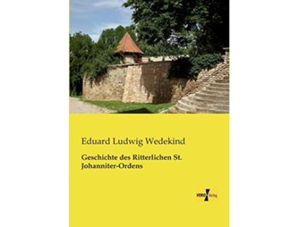 Livro Geschichte des Ritterlichen St JohanniterOrdens German Edition de Eduard Ludwig Wedekind (Alemão)