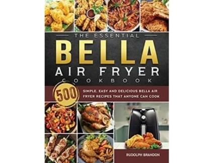 Livro The Essential Bella Air Fryer Cookbook 500 Simple Easy and Delicious Bella Air Fryer Recipes That Anyone Can Cook de Rudolph Brandon (Inglês)