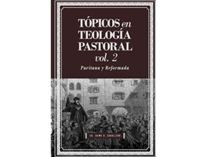 Livro Topicos en Teologia Pastoral Vol 2 Puritana y Reformada Tópicos en Teología Pastoral Spanish Edition de Jaime Daniel Caballero (Espanhol)