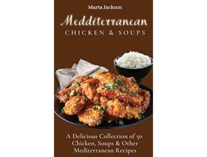 Livro Mediterranean Chicken Soups A Delicious Collection of 50 Chicken Soups Other Mediterranean Recipes de Marta Jackson (Inglês)