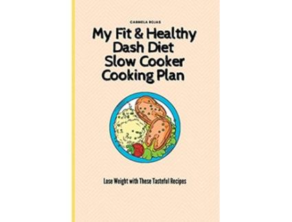 Livro My Fit Healthy Dash Diet Slow Cooker Cooking Plan Lose Weight with These Tasteful Recipes de Carmela Rojas (Inglês)