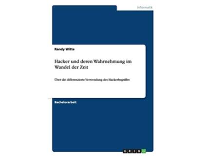 Livro Hacker und deren Wahrnehmung im Wandel der Zeit Über die differenzierte Verwendung des Hackerbegriffes German Edition de Randy Witte (Alemão)