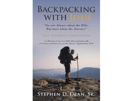 Livro Backpacking with Jesus Its not Always about the Hike But more about the Journey The Journey Continues de Stephen D Dean (Inglês)