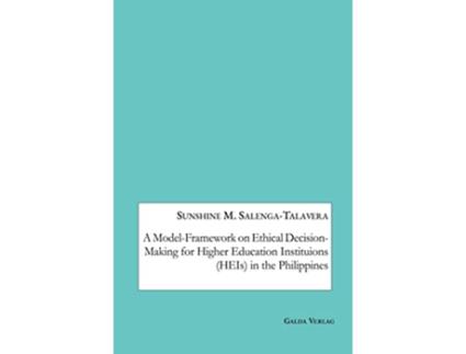 Livro A ModelFramework on Ethical DecisionMaking for Higher Education Institutions HEIs in the Philippines de Sunshine M Salenga-Talavera (Inglês)