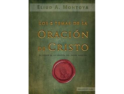 Livro Los cinco temas de la oración de Cristo El poder de la oración del Padre Nuestro Spanish Edition de Eliud A Montoya (Espanhol)