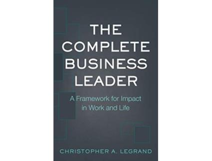 Livro The Complete Business Leader A Framework for Impact in Work and Life de Christopher A LeGrand (Inglês)