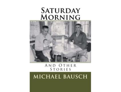 Livro Saturday Morning And Other Stories de Michael G Bausch (Inglês)