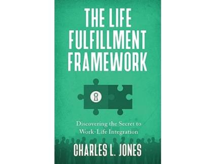 Livro The Life Fulfillment Framework Discovering the Secret to WorkLife Integration de Charles L Jones (Inglês)