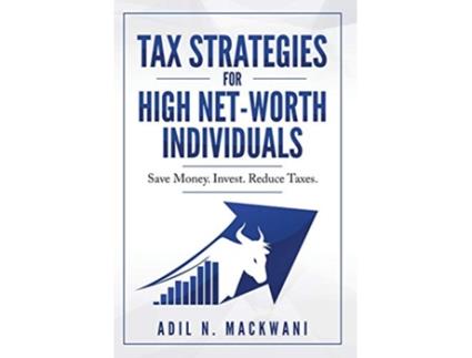 Livro Tax Strategies for High NetWorth Individuals Save Money Invest Reduce Taxes 1 de Adil N Mackwani (Inglês)