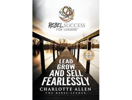 Livro Rebel Success for Leaders Lead Grow and Sell Fearlessly de Charlotte Allen (Inglês)