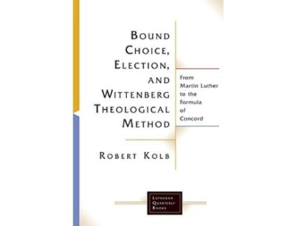 Livro Bound Choice, Election, and Wittenberg Theological Method de Robert Kolb (Inglês)