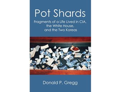 Livro Pot Shards Fragments of a Life Lived in CIA the White House and the Two Koreas de Donald P Gregg (Inglês)