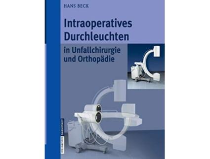 Livro Intraoperatives Durchleuchten in Unfallchirurgie und Orthopädie German Edition de Hans Beck (Alemão)