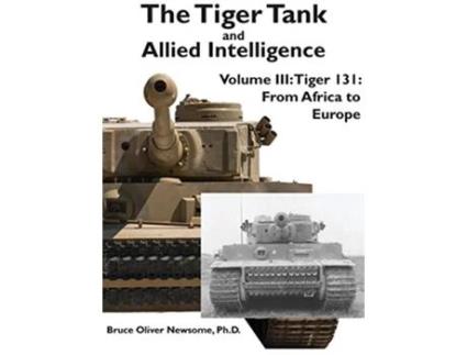 Livro The Tiger Tank and Allied Intelligence Tiger 131 From Africa to Europe 3 de Bruce Oliver Newsome (Inglês - Capa Dura)
