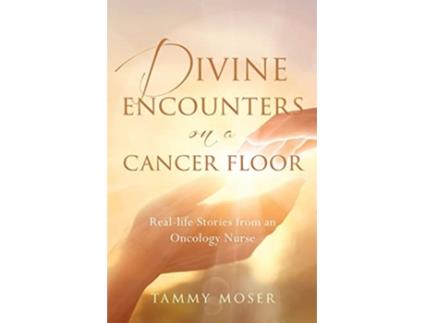 Livro Divine Encounters on a Cancer Floor Real Life Stories From An Oncology Nurse de Tammy Moser (Inglês)