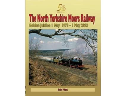 Livro North Yorkshire Moors Railway Golden Jubilee 1 May 1973 - 1 May 2023 de John Hunt (Inglês)