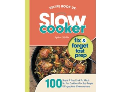 Livro Slow Cooker Recipe Book UK 100 Fix Forget Easy Healthy Crock Pot Cookbook Meals Quick Easy Recipe Books UK de Sophia Hobbs (Inglês)