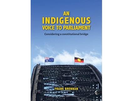 Livro An Indigenous Voice to Parliament Considering a Constitutional Bridge de Frank Brennan (Inglês)