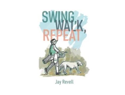Livro Swing Walk Repeat Observations from a lifelong golf obsession de Jay Revell (Inglês)