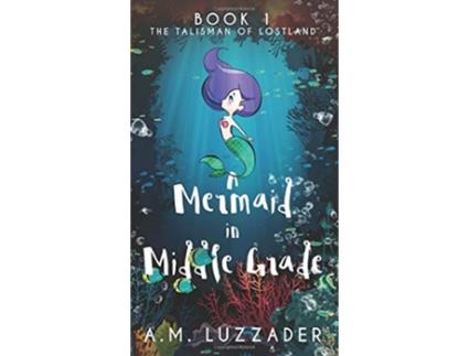Livro A Mermaid in Middle Grade Book 1 The Talisman of Lostland 1 de AM Luzzader (Inglês)