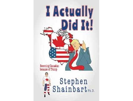 Livro I Actually Did It Becoming Canadian because of Trump de Stephen Shainbart Ph D (Inglês)