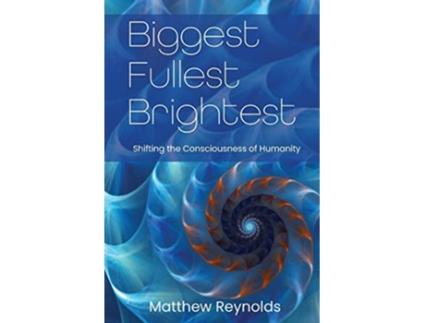 Livro Biggest Fullest and Brightest Shifting the Consciousness of Humanity de Matthew Reynolds Brittnee Zwirn (Inglês)