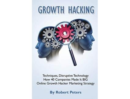 Livro Growth Hacking Techniques Disruptive Technology How 40 Companies Made It BIG de Robert Peters (Inglês)