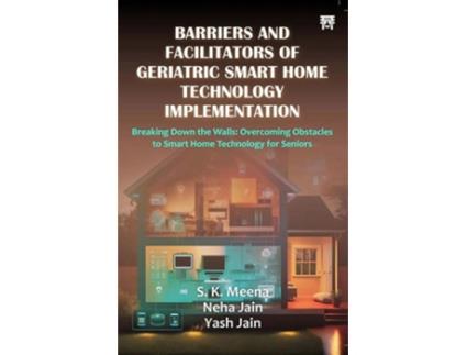 Livro Barriers And Facilitators of Geriatric Smart Home Technology Implementation de S K Meena, Neha Jain et al. (Inglês)