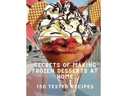 Livro Secrets of Making Frozen Desserts At Home 150 Tested Recipes de White Mountain Freezer (Inglês)