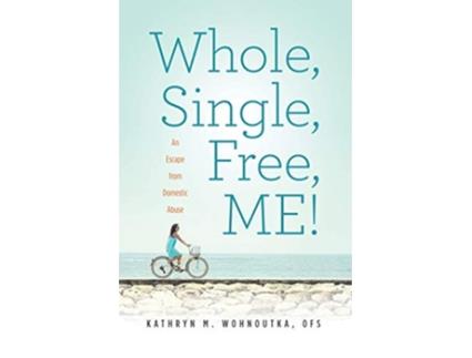 Livro Whole Single Free ME An Escape from Domestic Abuse de Kathryn M Wohnoutka OFS (Inglês)