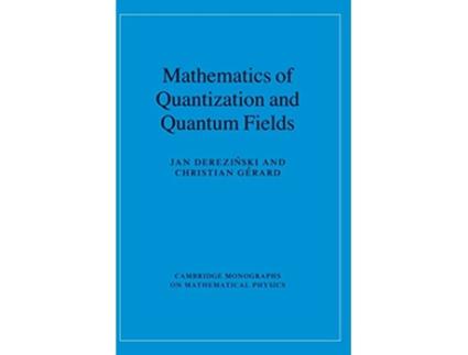 Livro Mathematics of Quantization and Quantum Fields Cambridge Monographs on Mathematical Physics de Jan Derezinski Christian Gérard (Inglês)