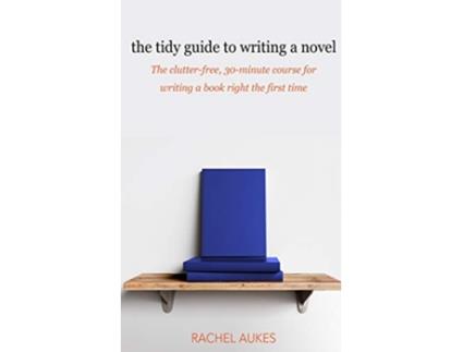 Livro The Tidy Guide to Writing a Novel The clutterfree 30minute guide for writing a book right the first time Tidy Guides de Rachel Aukes (Inglês)