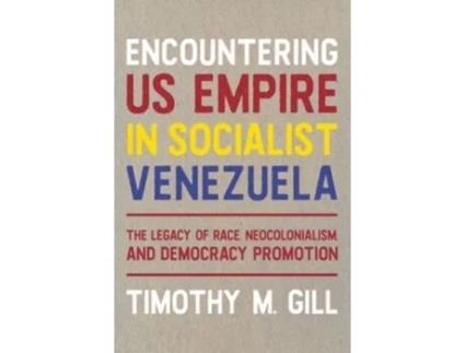 Livro Encountering U.S. Empire in Socialist Venezuela de Timothy M Gill (Inglês - Capa Dura)