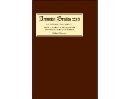 Livro Reconstructing Camelot French Romantic Medievalism and the Arthurian Tradition Arthurian Studies 36 Volume 36 de Michael Glencross (Inglês)