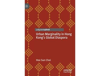 Livro Urban Marginality in Hong Kongs Global Diaspora Neighborhoods Communities and Urban Marginality de Hee Sun Choi (Inglês - Capa Dura)