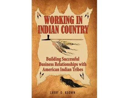 Livro Working in Indian Country Building Successful Business Relationships with American Indian Tribes de Larry D Keown (Inglês)