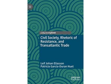 Livro Civil Society Rhetoric of Resistance and Transatlantic Trade de Leif Johan Eliasson e Patricia Garcia-Duran Huet (Inglês - Capa Dura)