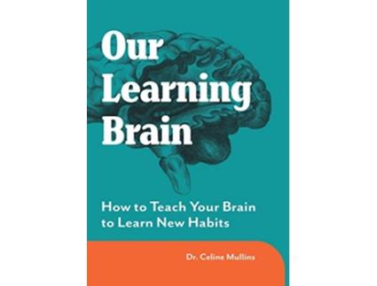 Livro Our Learning Brain How to Teach Your Brain to Learn New Habits de Celine Mullins (Inglês)