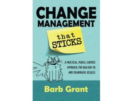 Livro Change Management that Sticks A Practical Peoplecentred Approach for High Buyin and Meaningful Results Leading Change de Barb Grant (Inglês)