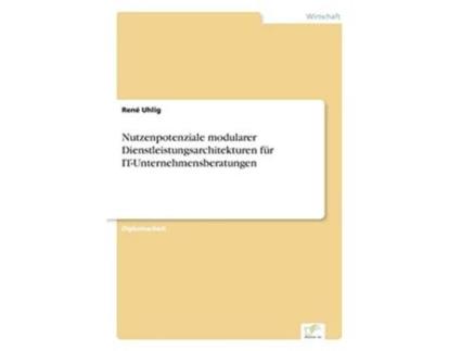 Livro Nutzenpotenziale modularer Dienstleistungsarchitekturen für ITUnternehmensberatungen German Edition de René Uhlig (Alemão)