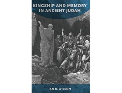 Livro Kingship and Memory in Ancient Judah de Ian D Wilson (Inglês - Capa Dura)