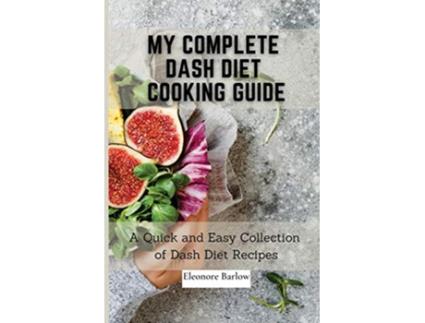 Livro My Complete Dash Diet Cooking Guide A Quick and Easy Collection of Dash Diet Recipes de Eleonore Barlow (Inglês)