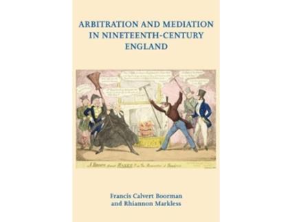 Livro Arbitration and Mediation in Nineteenth-Century England de Rhiannon Markless (Inglês)